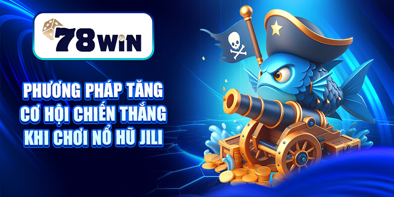 Cách Chơi Nổ Hũ Jili - Phát Tài Trong Từng Vòng Quay 8 Phương pháp tăng cơ hội chiến thắng khi chơi Nổ hũ Jili