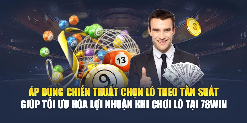 Áp dụng chiến thuật chọn lô theo tần suất giúp tối ưu hóa lợi nhuận khi chơi lô tại 78WIN