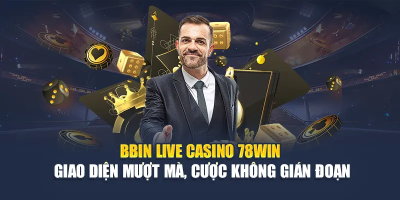 BBIN Live Casino 78WIN – Giao diện mượt mà, cược không gián đoạn