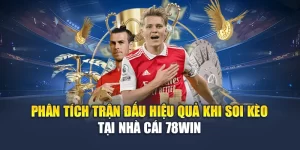 Phân Tích Trận Đấu Hiệu Quả Khi Soi Kèo Tại Nhà Cái 78WIN