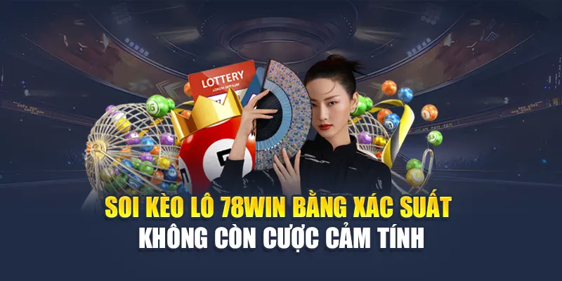 Soi kèo lô 78WIN bằng xác suất – Không còn cược cảm tính