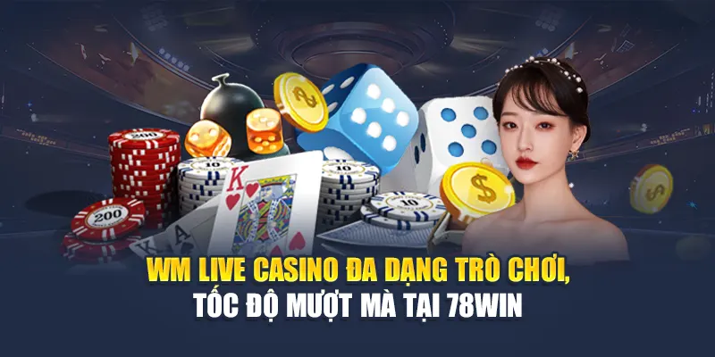 WM Live Casino Đa Dạng Trò Chơi, Tốc Độ Mượt Mà Tại 78WIN 4 WM Live Casino Đa Dạng Trò Chơi, Tốc Độ Mượt Mà Tại 78WIN